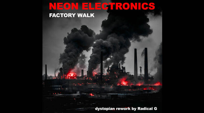 Neon Electronics: Factory Walk (Dystopian rework by Radical G) (2024)